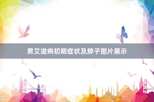 男艾滋病初期症状及脖子图片展示